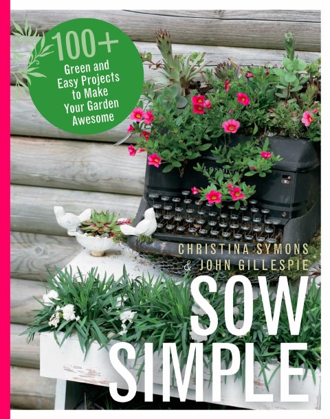 Sow Simple: 100+ Green and Easy Projects to Make Your Garden Awesome 