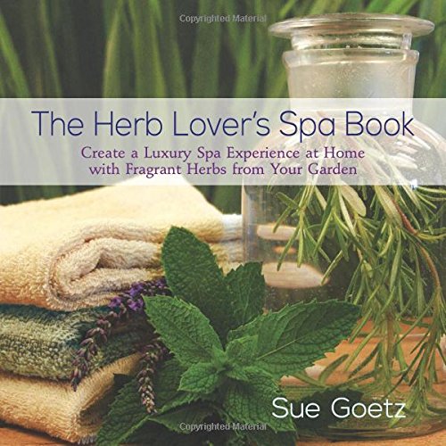 The Herb Lover's Spa Book: Create a Luxury Spa Experience at Home with Fragrant Herbs from Your Garden