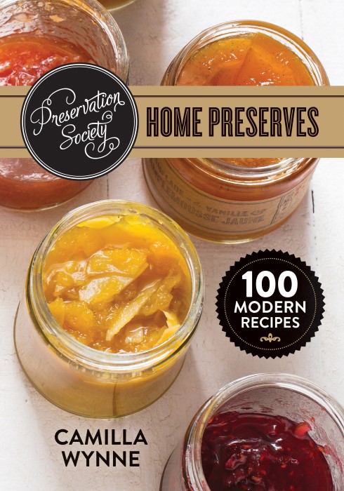 Preservation Society's Home Preserves: 100 Modern Recipes