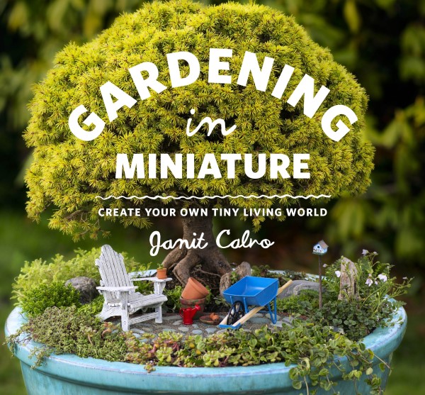 Gardening in Miniature by Janit Calvo