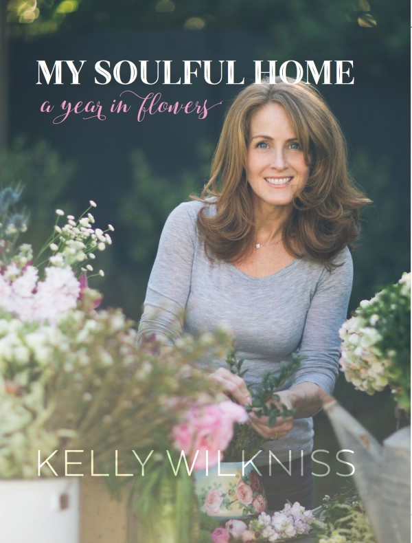 My Soulful Home a Year in Flowers Kelly Wilkness